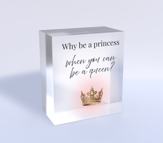 The Mirabilia Boutique "Why Be a Princess When You Can Be a Queen" Acrylic Block Gift for Her features elegant fonts and an ornate golden crown—an empowering, reflective decor perfect as a queen gift.