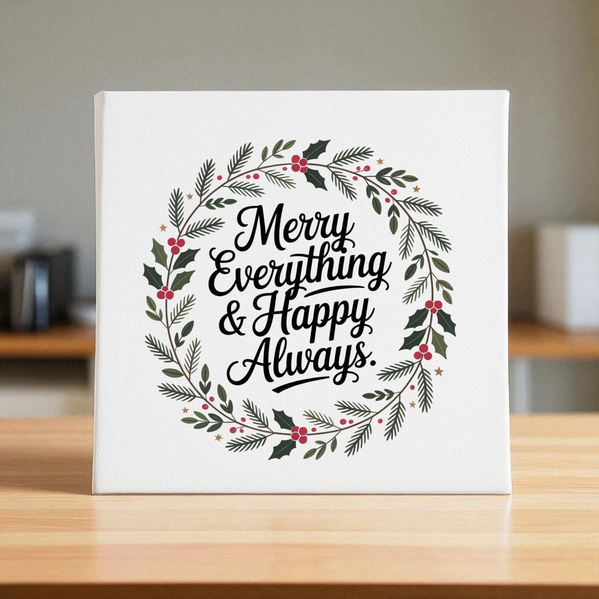 The Mirabilia Boutique Merry Everything & Happy Always Canvas Sign (8x8) features a festive wreath of green leaves and red berries around the holiday message in black script—perfect Christmas décor for any wooden surface.